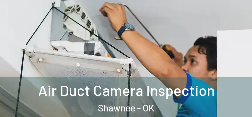 Air Duct Camera Inspection Shawnee - OK