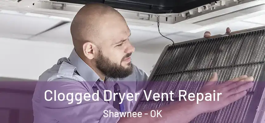  Clogged Dryer Vent Repair Shawnee - OK