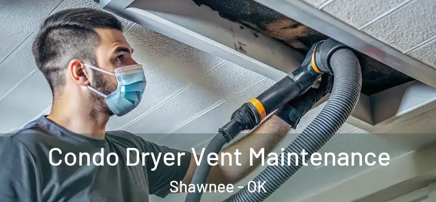  Condo Dryer Vent Maintenance Shawnee - OK