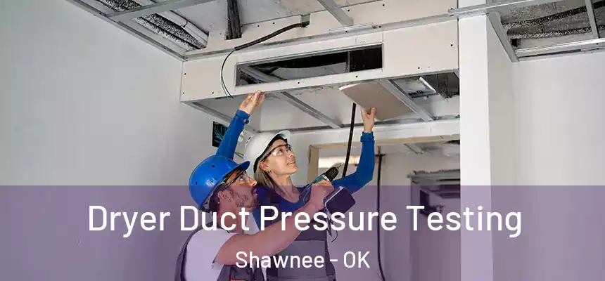 Dryer Duct Pressure Testing Shawnee - OK
