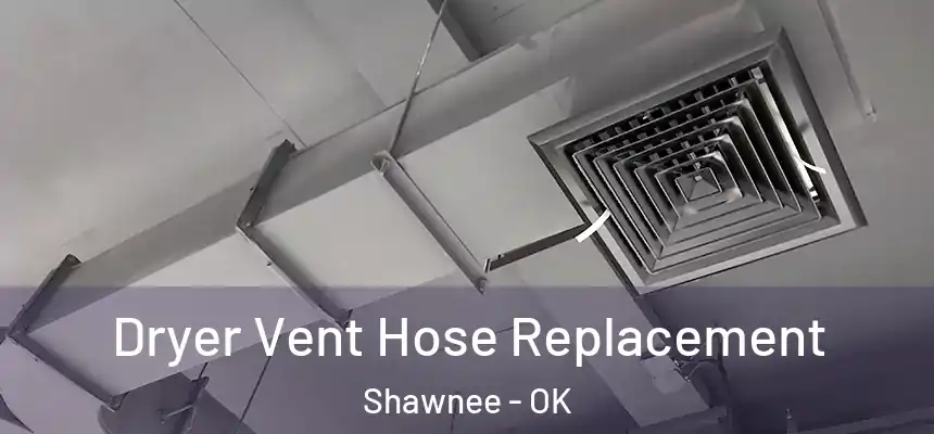Dryer Vent Hose Replacement Shawnee - OK