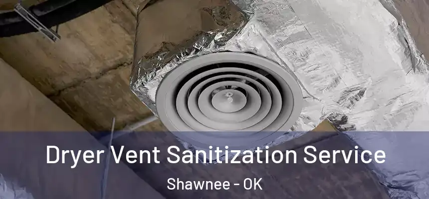 Dryer Vent Sanitization Service Shawnee - OK