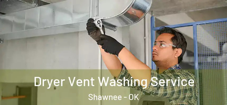 Dryer Vent Washing Service Shawnee - OK
