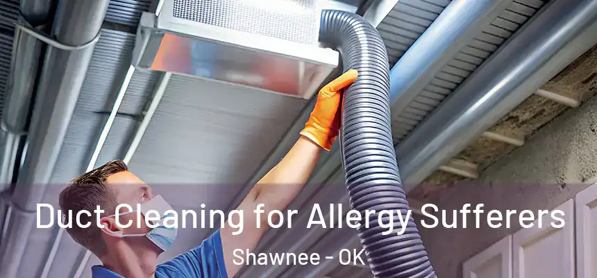 Duct Cleaning for Allergy Sufferers Shawnee - OK