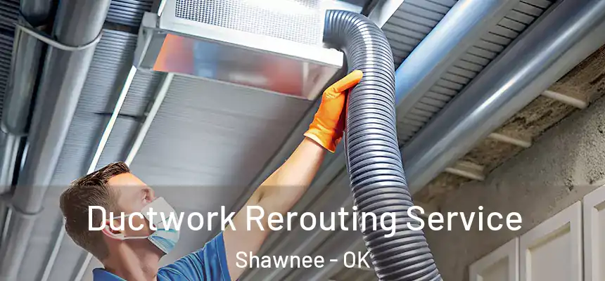  Ductwork Rerouting Service Shawnee - OK