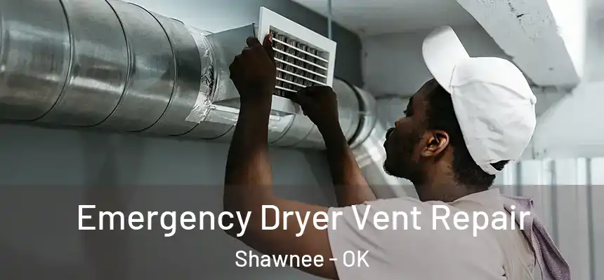 Emergency Dryer Vent Repair Shawnee - OK
