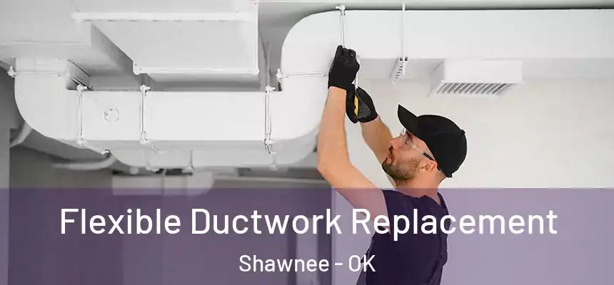 Flexible Ductwork Replacement Shawnee - OK