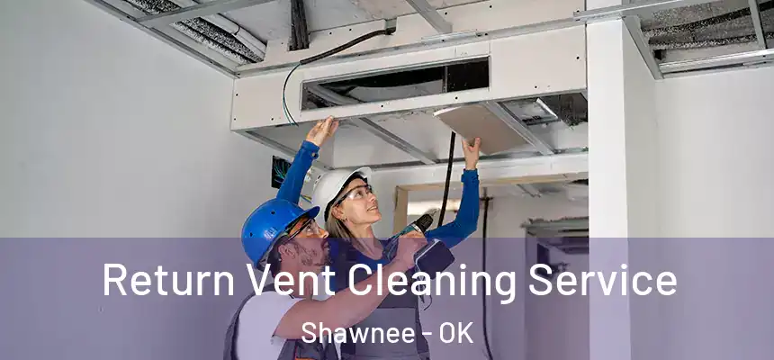 Return Vent Cleaning Service Shawnee - OK