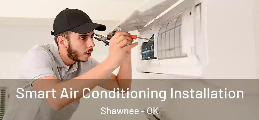 Smart Air Conditioning Installation Shawnee - OK