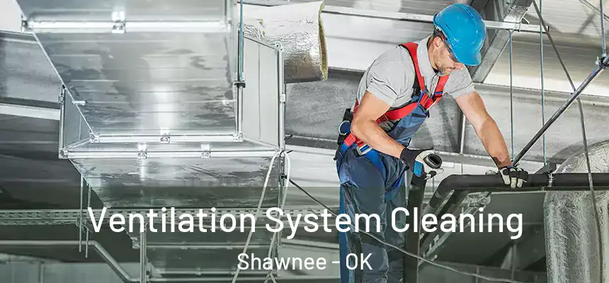 Ventilation System Cleaning Shawnee - OK